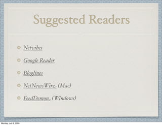 Suggested Readers
Netvibes
Google Reader
Bloglines
NetNewsWire (Mac)
FeedDemon (Windows)
Monday, July 6, 2009
 
