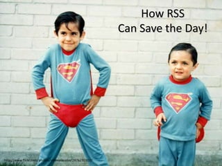 How RSS Can Save the Day!http://www.flickr.com/photos/videoplacebo/2476230102/
