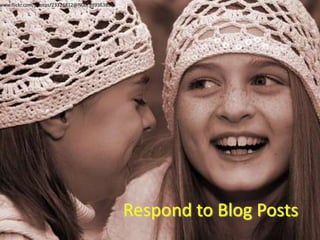 http://www.flickr.com/photos/23324812@N00/93936385Respond to Blog Posts