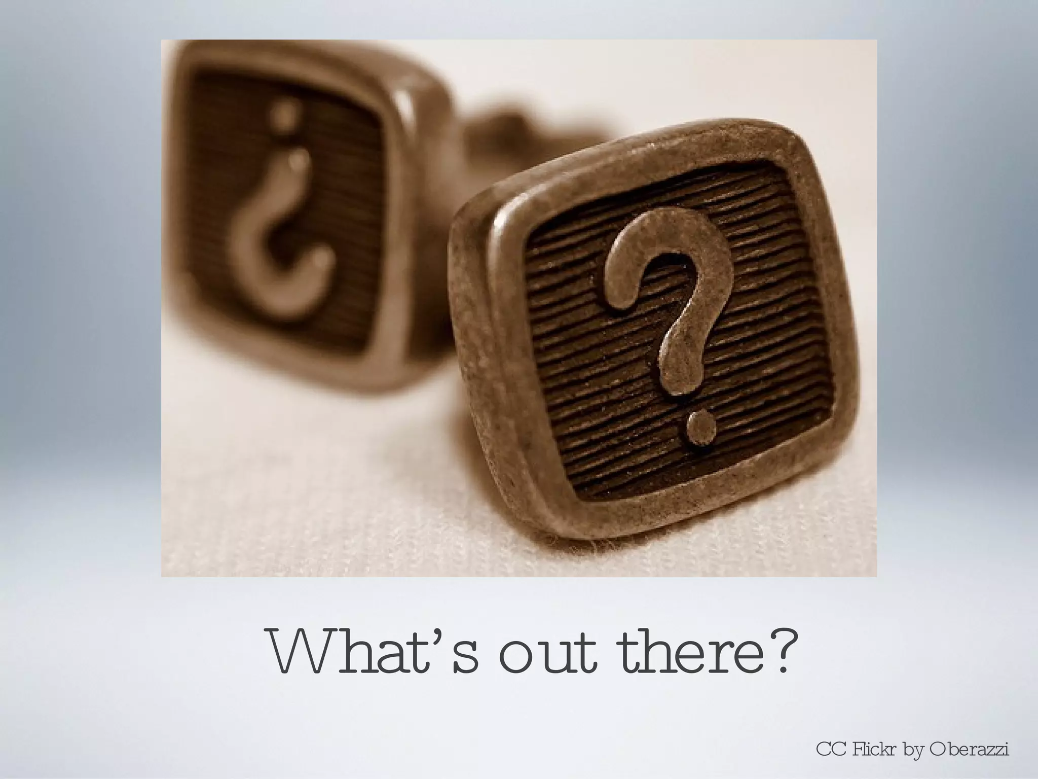 What’s out there? CC Flickr by Oberazzi 