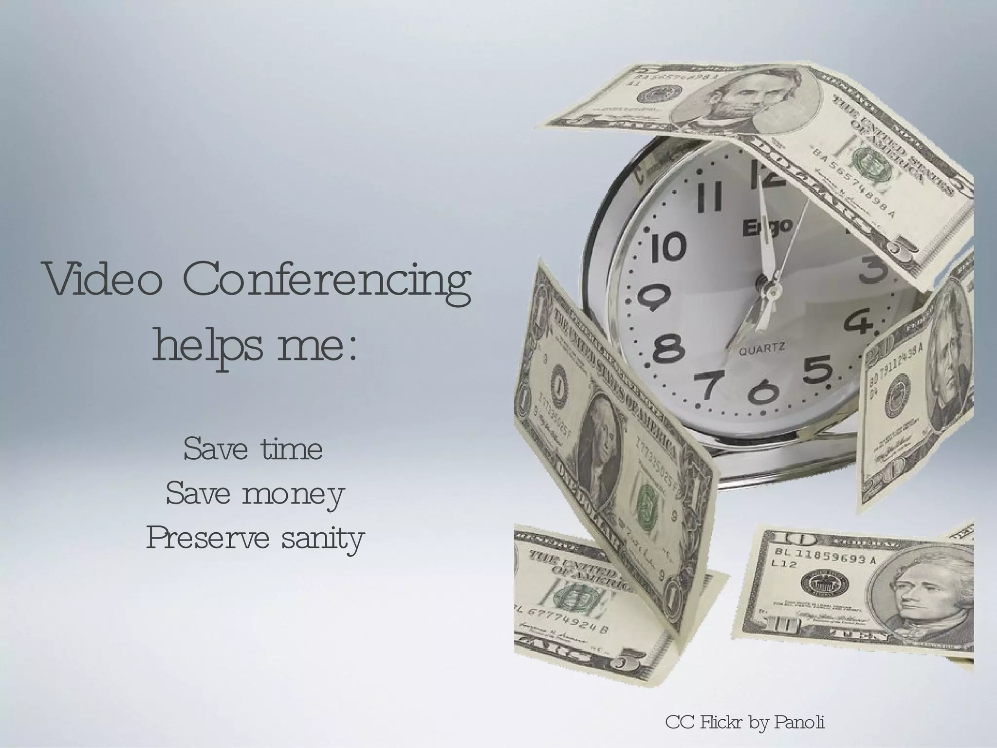 Video Conferencing helps me: Save time Save money Preserve sanity CC Flickr by Panoli 