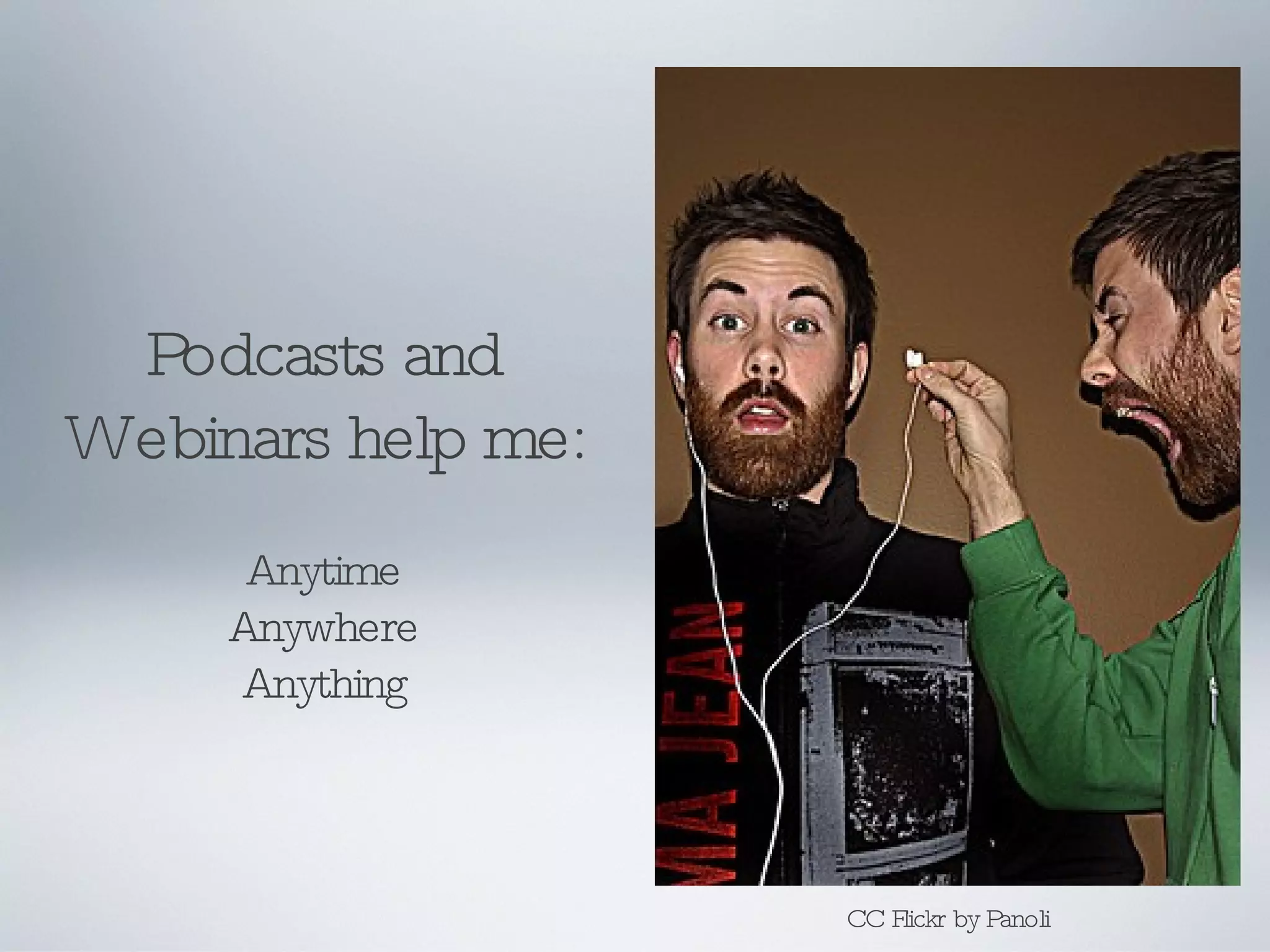 Podcasts and Webinars help me: Anytime Anywhere Anything CC Flickr by Panoli 