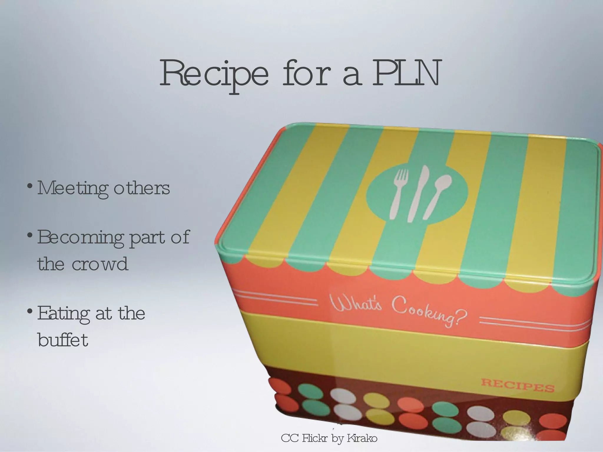 Recipe for a PLN CC Flickr by Kirako Meeting others Becoming part of the crowd Eating at the buffet 