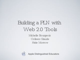 Building a PLN with  Web 2.0 Tools ,[object Object],[object Object],[object Object],Apple Distinguished Educators 