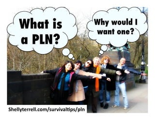 What is
a PLN?

Shellyterrell.com/survival2ps/pln

Why would I
want one?

 