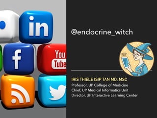 IRIS THIELE ISIP TAN MD, MSC
Professor, UP College of Medicine
Chief, UP Medical Informatics Unit
Director, UP Interactive Learning Center
@endocrine_witch
 