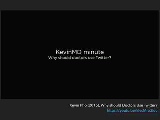Kevin Pho (2015), Why should Doctors Use Twitter?
https://youtu.be/klvcMro3ioc
 