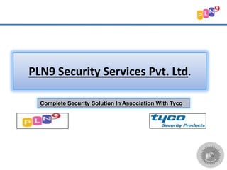 PLN9 Security Services Pvt. Ltd.

  Complete Security Solution In Association With Tyco
 
