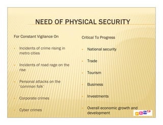 For Constant Vigilance On          Critical To Progress

   Incidents of crime rising in       National security
   metro cities
                                      Trade
   Incidents of road rage on the
   rise
                                      Tourism

   Personal attacks on the
   ‘common folk’                      Business


   Corporate crimes                   Investments


   Cyber crimes                       Overall economic growth and
                                      development
 