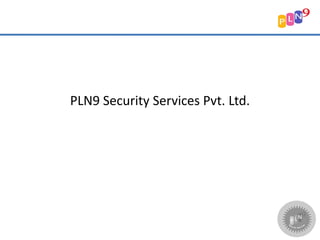 PLN9 Security Services Pvt. Ltd.
                       Pvt Ltd
 