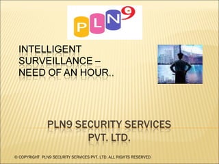 © COPYRIGHT  PLN9 SECURITY SERVICES PVT. LTD. ALL RIGHTS RESERVED 