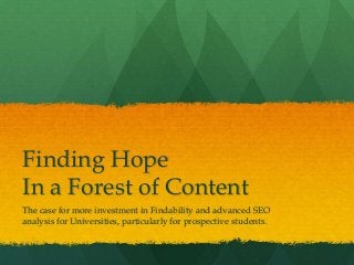 Finding Hope
In a Forest of Content
The case for more investment in Findability and advanced SEO
analysis for Universities, particularly for prospective students.
 