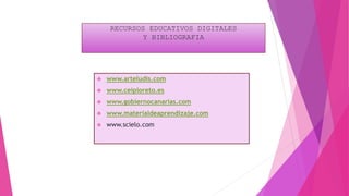 RECURSOS EDUCATIVOS DIGITALES
Y BIBLIOGRAFIA
 www.arteludis.com
 www.ceiploreto.es
 www.gobiernocanarias.com
 www.materialdeaprendizaje.com
 www.scielo.com
 