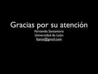 Gracias por su atención
       Fernando Santamaría
       Universidad de León
        fsanta@gmail.com
 