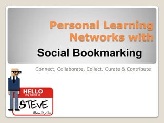Personal Learning
         Networks with
Social Bookmarking
Connect, Collaborate, Collect, Curate & Contribute
 