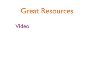 Great Resources
Video
 