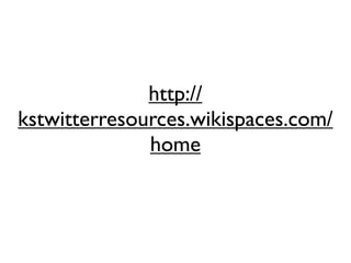 http://
kstwitterresources.wikispaces.com/
              home
 