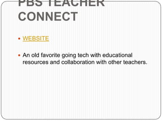 PBS TEACHER
CONNECT
 WEBSITE


 An old favorite going tech with educational
 resources and collaboration with other teachers.
 