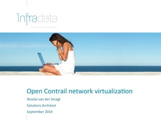Open 
Contrail 
network 
virtualiza2on 
Nicolai 
van 
der 
Smagt 
Solu2ons 
Architect 
September 
2014 
 