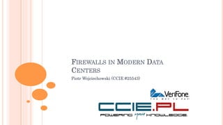 FIREWALLS IN MODERN DATA
CENTERS
Piotr Wojciechowski (CCIE #25543)
 