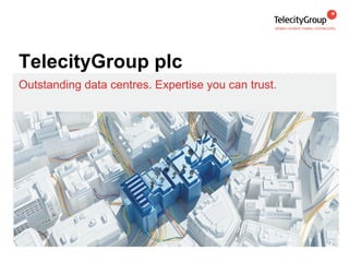 TelecityGroup plc
Outstanding data centres. Expertise you can trust.
 