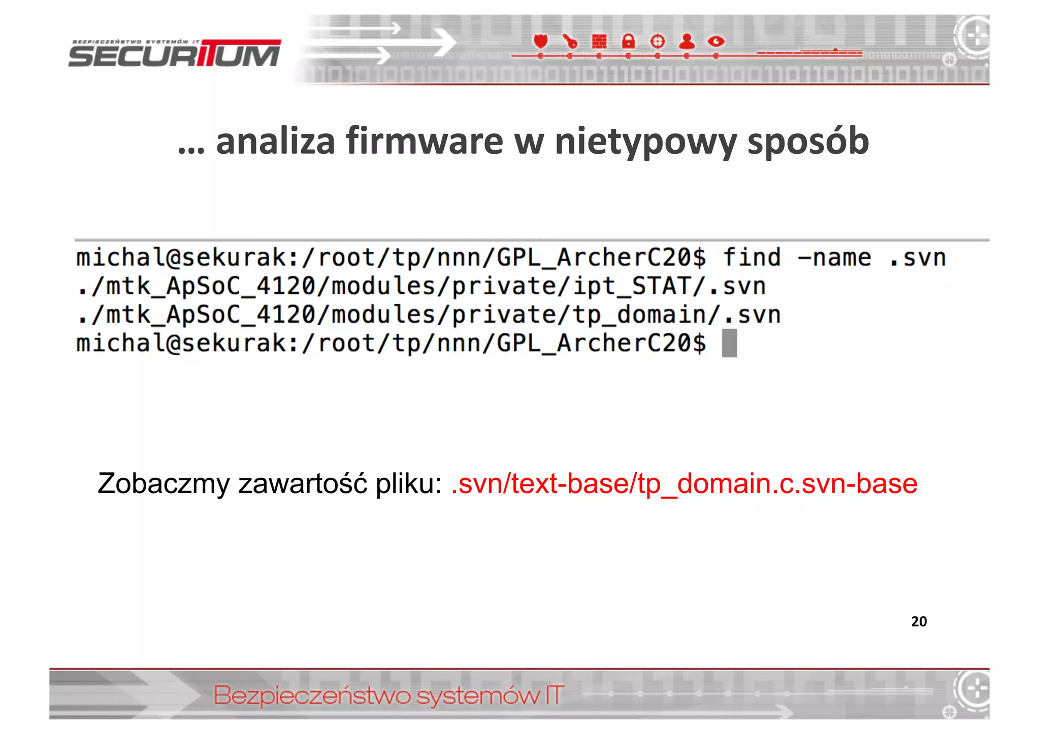 …	
  analiza	
  firmware w	
  nietypowy	
  sposób
20
Zobaczmy  zawartość  pliku:  .svn/text-­base/tp_domain.c.svn-­base
 