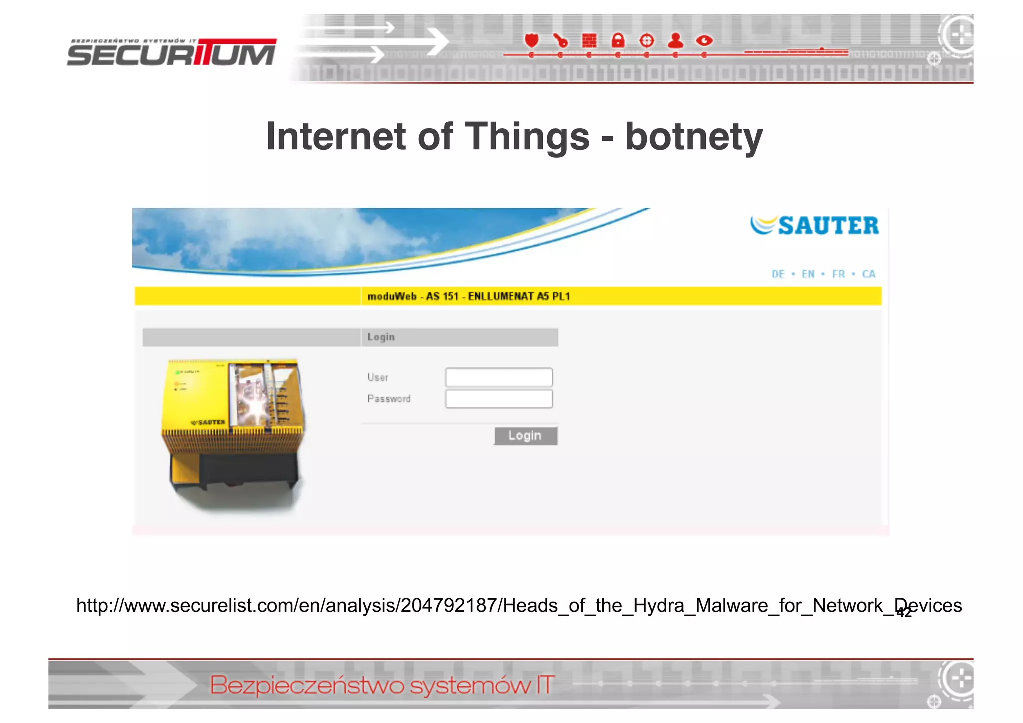 Internet of Things - botnety
42http://www.securelist.com/en/analysis/204792187/Heads_of_the_Hydra_Malware_for_Network_Devices
 