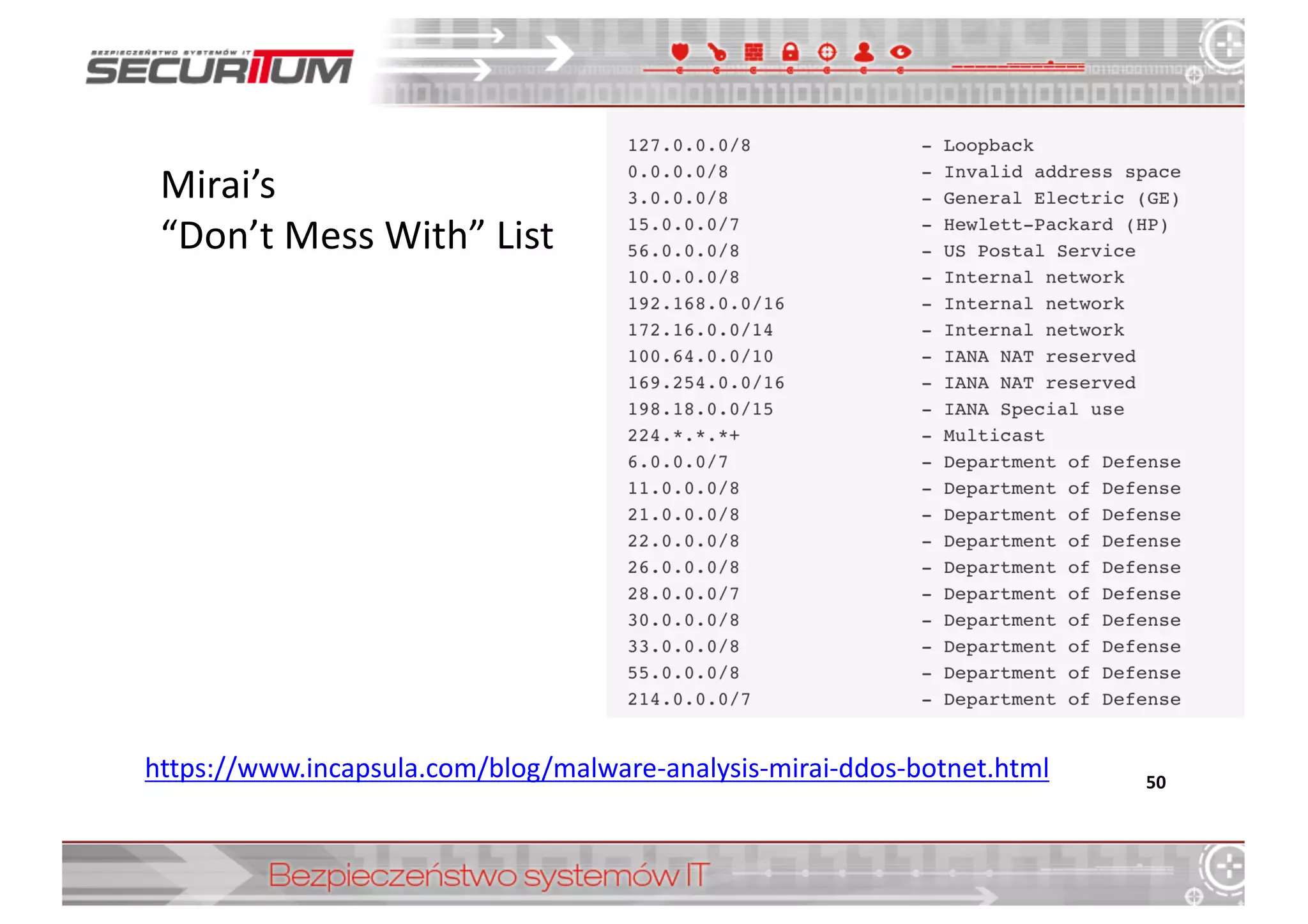 50
https://www.incapsula.com/blog/malware-­‐analysis-­‐mirai-­‐ddos-­‐botnet.html
Mirai’s	
  
“Don’t	
  Mess	
  With”	
  List
 