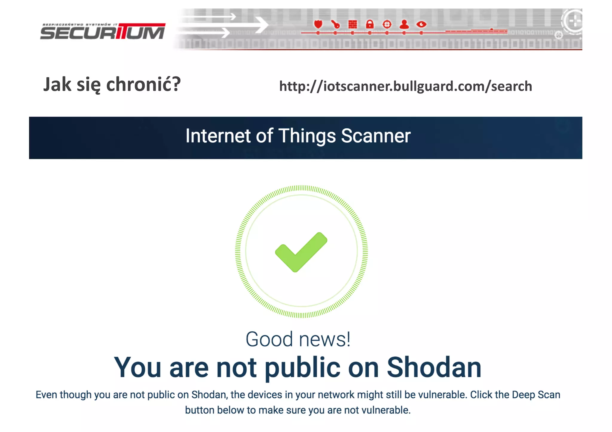 Jak	
  się	
  chronić?	
   http://iotscanner.bullguard.com/search
67
https://www.wired.com/2015/07/hackers-­can-­disable-­sniper-­rifleor-­change-­target/
http://iotscanner.bullguard.com/search
 