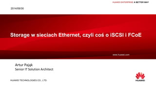 Storage w sieciach Ethernet, czyli coś o iSCSI i FCoE 
HUAWEI TECHNOLOGIES CO., LTD. 
HUAWEI ENTERPRISE A BETTER WAY 
www.huawei.com 
2014/09/30 
Artur Pająk 
Senior IT Solution Architect 
 