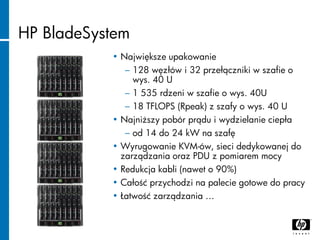 HP BladeSystem
• Największe upakowanie
− 128 węzłów i 32 przełączniki w szafie o
wys. 40 U
− 1 535 rdzeni w szafie o wys. ...
