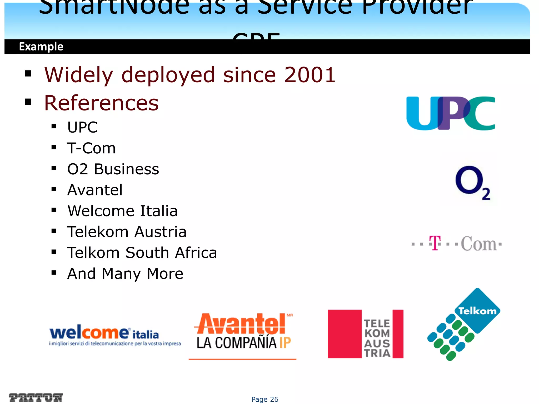 Page 26
SmartNode as a Service Provider
CPEExample
§ Widely deployed since 2001
§ References
§ UPC
§ T-Com
§ O2 Business
§ Avantel
§ Welcome Italia
§ Telekom Austria
§ Telkom South Africa
§ And Many More
 