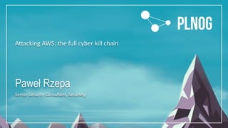 Attacking AWS: the full cyber kill chain
Paweł Rzepa
Senior Security Consultant, SecuRing
 