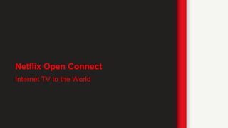 Netflix Open Connect
Internet TV to the World
 
