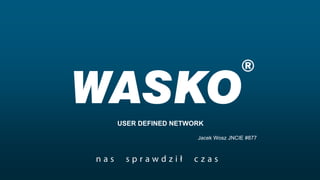 USER DEFINED NETWORK 
Jacek Wosz JNCIE #877  