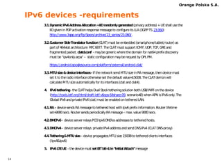 12 
Orange Polska S.A. 
IPv6 devices 
 OPL certified IPv6 devices 
Android – Sony/Samsung/HTC/LG 
WP 8.1 – Nokia /Lumia 
 