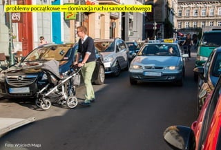 © Jaworski i Grochowicz
Foto: Wojciech Maga
.problemy początkowe ― dominacja ruchu samochodowego.
 