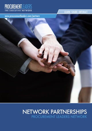 learn share interact
www.procurementleaders.com/partners




                 NETWORK PARTNERSHIPS
                          PROCUREMENT LEADERS NETWORK
 