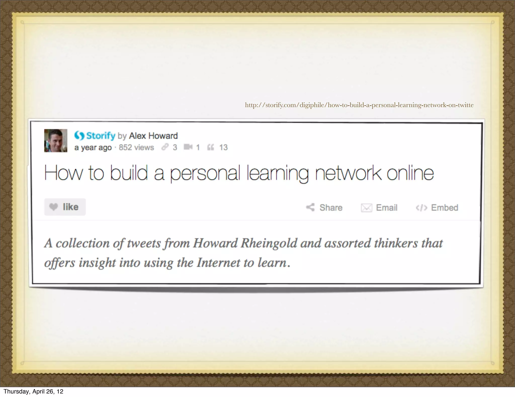 http://storify.com/digiphile/how-to-build-a-personal-learning-network-on-twitte




Thursday, April 26, 12
 