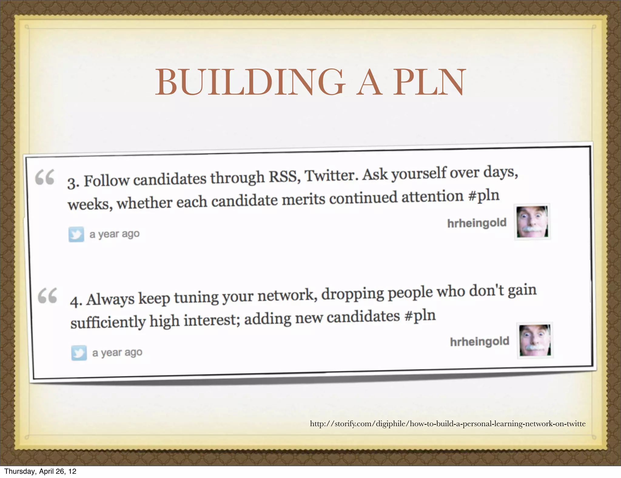 BUILDING A PLN




                               http://storify.com/digiphile/how-to-build-a-personal-learning-network-on-twitte




Thursday, April 26, 12
 