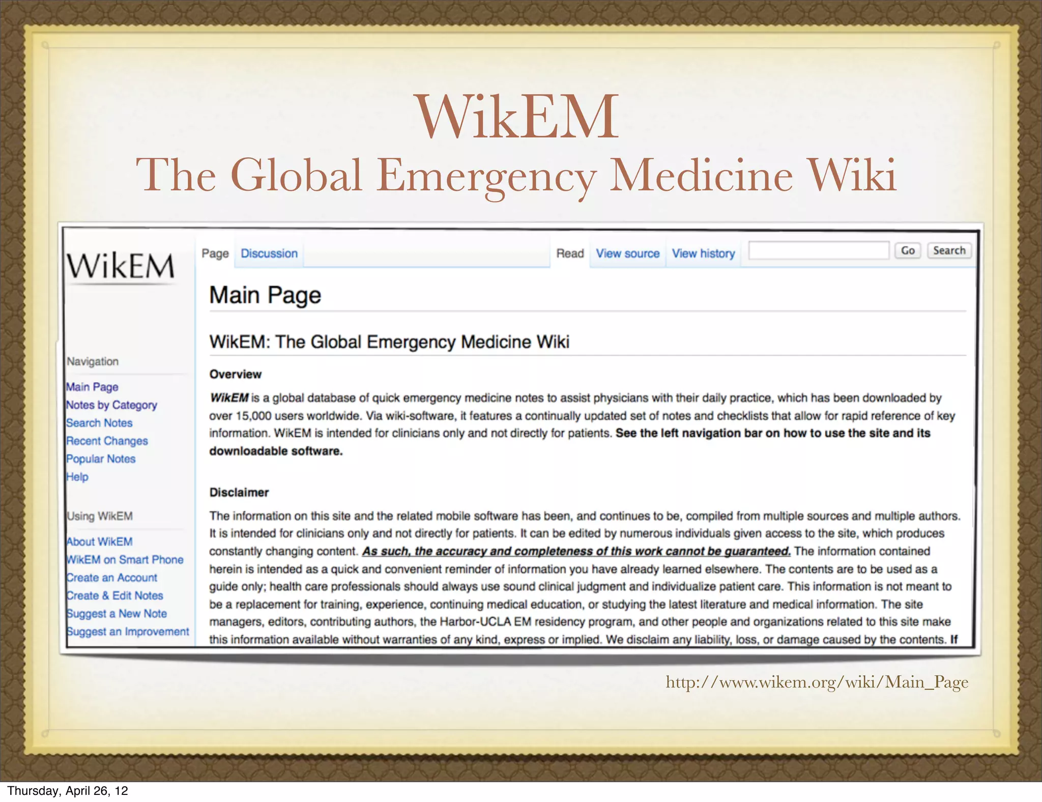 WikEM
                         The Global Emergency Medicine Wiki




                                                http://www.wikem.org/wiki/Main_Page




Thursday, April 26, 12
 