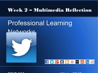 Week 2 – Multimedia Reflection

Professional Learning
Networks
 