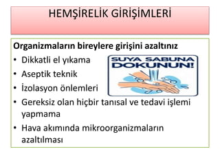 HEMŞİRELİK GİRİŞİMLERİ
Organizmaların bireylere girişini azaltınız
• Dikkatli el yıkama
• Aseptik teknik
• İzolasyon önlemleri
• Gereksiz olan hiçbir tanısal ve tedavi işlemi
yapmama
• Hava akımında mikroorganizmaların
azaltılması
 