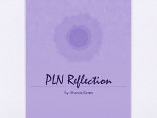 PLN Reflection
By: Shanda Berns

 