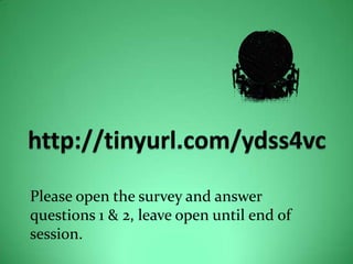 http://tinyurl.com/ydss4vcPlease open the survey and answer questions 1 & 2, leave open until end of session. 