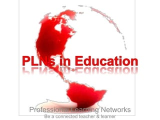 Professional Learning Networks
    Be a connected teacher & learner
 