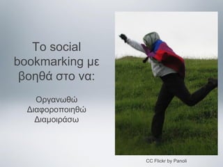 Το social
bookmarking με
βοηθά στο να:
Οργανωθώ
Διαφοροποιηθώ
Διαμοιράσω

CC Flickr by Panoli

 
