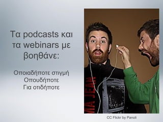 Τα podcasts και
τα webinars με
βοηθάνε:
Οποιαδήποτε στιγμή
Οπουδήποτε
Για οτιδήποτε

CC Flickr by Panoli

 