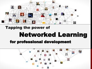 Tapping the power of

      Networked Learning
  for professional development
 