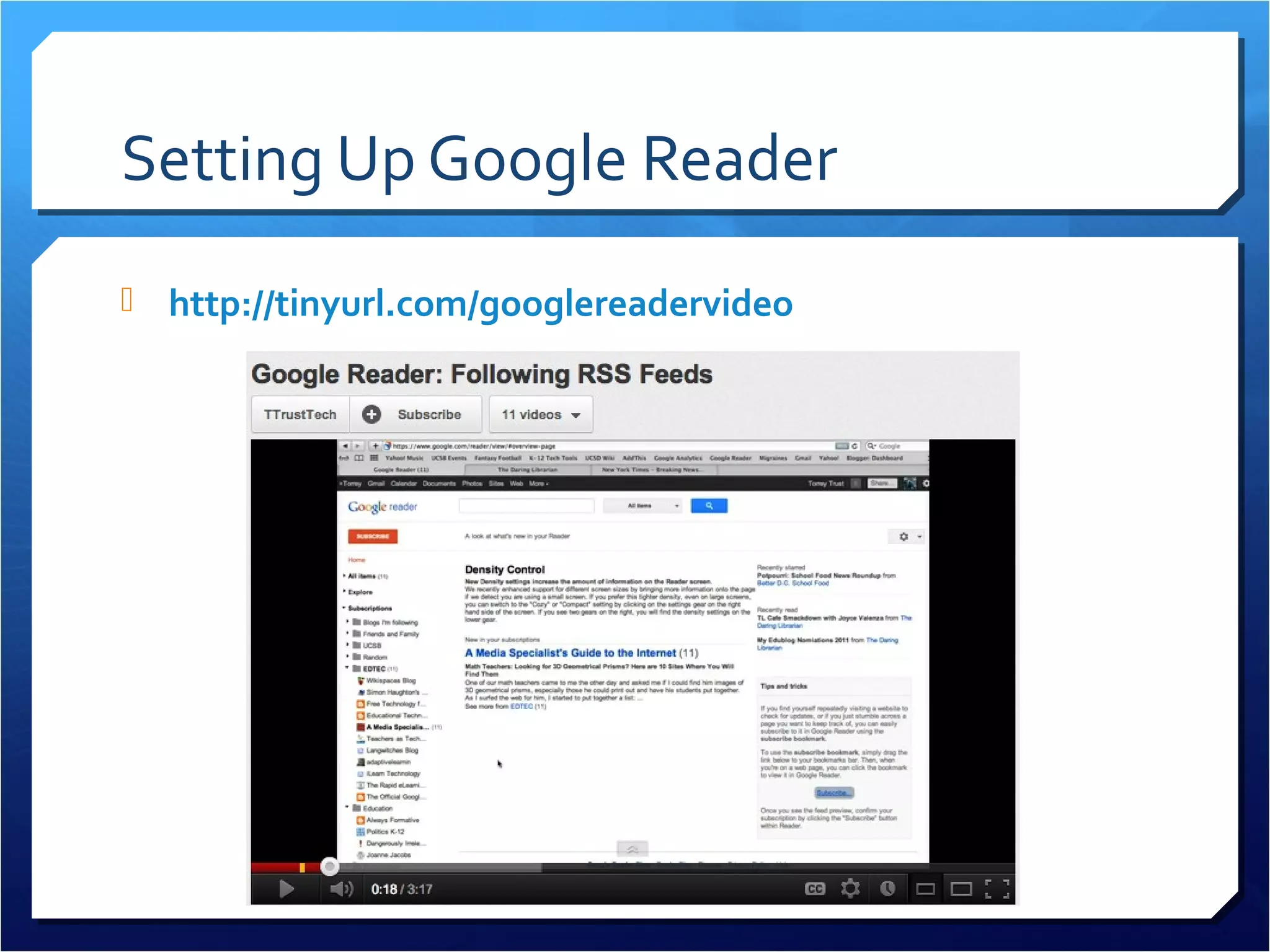 Setting Up Google Reader
 http://tinyurl.com/googlereadervideo
 